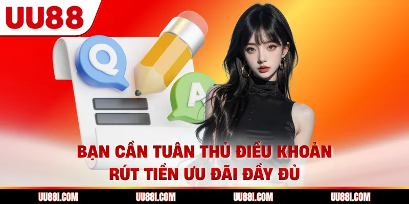 Bạn cần tuân thủ điều khoản rút tiền ưu đãi đầy đủ