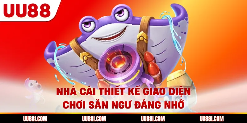 Nhà cái thiết kế giao diện chơi săn ngư đáng nhớ
